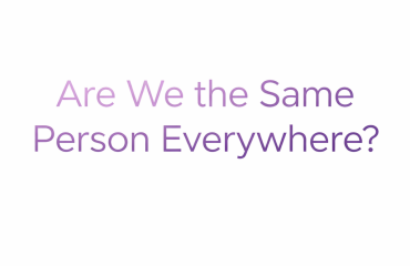Are we the same person everywhere